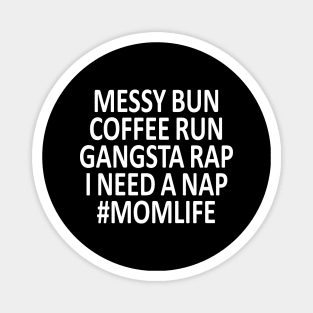 Messy Bun  Coffee Run  Gangsta Rap  i need a Nap  #momlife Magnet